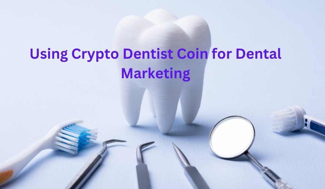 Using Crypto Dentist Coin for Dental Marketing